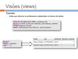 Visões (views)
◻ Exemplo:
⬜ Visão que retornar os professores cadastrados no banco de dados
7
3
7
3
 