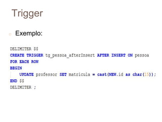 Trigger
◻ Exemplo:
8
6
 