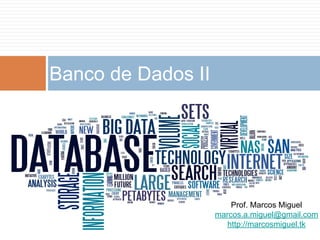 Banco de Dados II
Prof. Marcos Miguel
marcos.a.miguel@gmail.com
http://marcosmiguel.tk
 