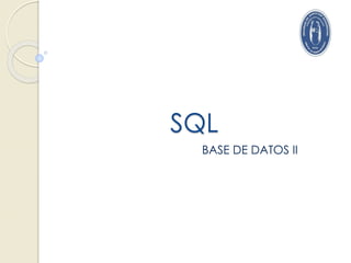 SQL
BASE DE DATOS II
 