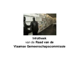 Infotheek
van de Raad van de
Vlaamse Gemeenschapscommissie

 