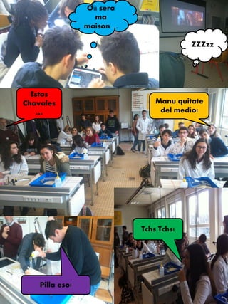 Manu quitate
del medio!
Estos
Chavales
…
Où sera
ma
maison ...
Tchs Tchs!
ZZZzz
Pilla eso!
 