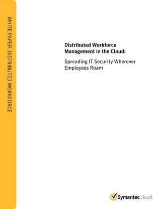 Distributed Workforce
Distributed Workforce
Management in the Cloud:
Spreading IT Security Wherever
Employees Roam
 