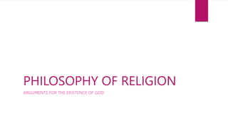 PHILOSOPHY OF RELIGION
ARGUMENTS FOR THE EXISTENCE OF GOD
 
