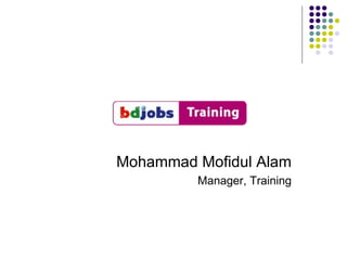 Mohammad Mofidul Alam Manager, Training www.bdjobstraining.com 