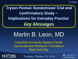 Martin B. Leon, MD
Columbia University Medical Center
Cardiovascular Research Foundation
New York City
Tuesday, October 13, 2015
5 mins
 