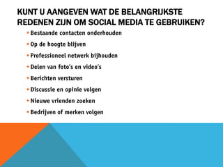 KUNT U AANGEVEN WAT DE BELANGRIJKSTE
REDENEN ZIJN OM SOCIAL MEDIA TE GEBRUIKEN?
  
  
  
  
  
  
  
  
 
