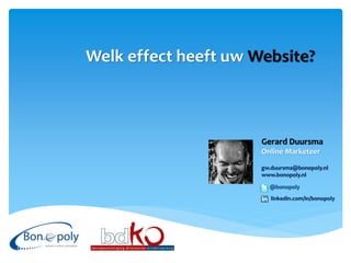 Welk effect heeft uw Website?



                      Gerard Duursma
                      Online Marketeer

                      gw.duursma@bonopoly.nl
                      www.bonopoly.nl

                        @bonopoly
                         linkedin.com/in/bonopoly
 