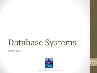 Copyright © 2004 Pearson Education, Inc.
Database Systems
Spring 2024
Slide
1-1
 