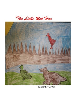 The Little Red Hen




          By:	
  Brantley	
  DeWi.	
  
 