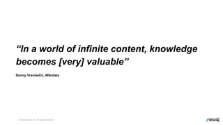 © 2023 Neo4j, Inc. All rights reserved.
4
“In a world of infinite content, knowledge
becomes [very] valuable”
Denny Vrandečić, Wikidata
 