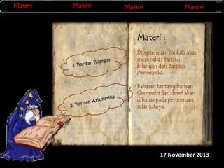 Materi
Materi

Materi
Materi

Materi
Materi
Invers Matriks

Materi

Materi :
Dipertemuan ini kita akan
membahas Barisan
bilangan dan Barisan
Aritmatika.
Bahasan tentang barisan
Geometri dan deret akan
dibahas pada pertemuan
selanjutnya.

17 November 2013

 