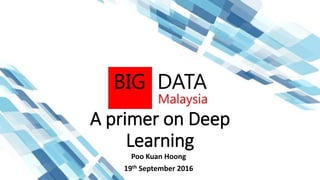 A primer on Deep
Learning
Poo Kuan Hoong
19th September 2016
 