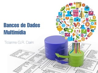 Bancos de Dados
Multimídia
Ticianne G.R. Darin
 