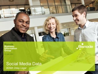 Social Media Data
20 June, 2012
BDMA Dday Legal
 