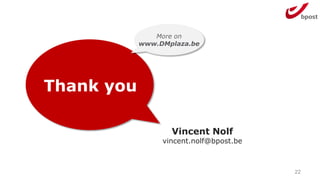 More on
www.DMplaza.be

Thank you
Vincent Nolf

vincent.nolf@bpost.be

22

 