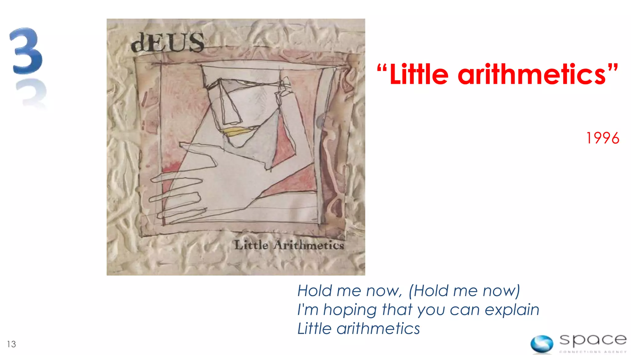“Little arithmetics”

                                       1996




     Hold me now, (Hold me now)
     I'm hoping that you can explain
     Little arithmetics
13
 