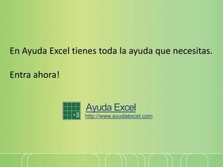 En Ayuda Excel tienes toda la ayuda que necesitas.
Entra ahora!
Ayuda Excel
http://www.ayudaexcel.com
 