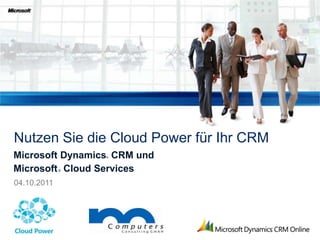 Nutzen Sie die Cloud Powerfür Ihr CRM Microsoft Dynamics® CRM und Microsoft ® Cloud Services 04.10.2011 