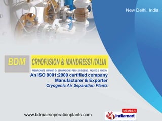 New Delhi, India  An ISO 9001:2000 certified company Manufacturer & Exporter Cryogenic Air Separation Plants 