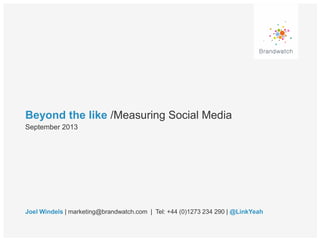 Beyond the like /Measuring Social Media
Joel Windels | marketing@brandwatch.com | Tel: +44 (0)1273 234 290 | @LinkYeah
September 2013
 