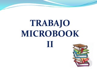 TRABAJO
MICROBOOK
    II
 
