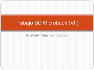 Trabajo BD Microbook (VII)

    Tsvetomir Danchev Todorov
 