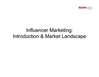 Influencer Marketing: 
Introduction & Market Landscape 
 