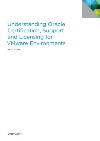 Understanding Oracle 
Certification, Support 
and Licensing for 
VMware Environments 
WHI T E PAP E R 
 