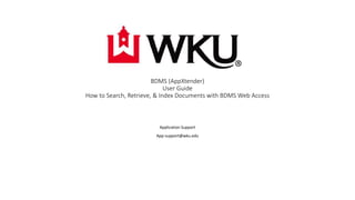 BDMS (AppXtender)
User Guide
How to Search, Retrieve, & Index Documents with BDMS Web Access
Application Support
App-support@wku.edu
 