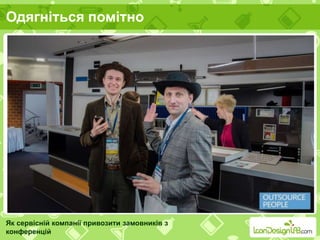 Одягніться помітно
Як сервісній компанії привозити замовників з
конференцій
 