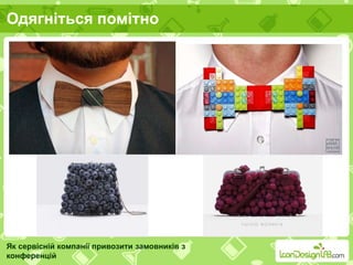 Одягніться помітно
Як сервісній компанії привозити замовників з
конференцій
 