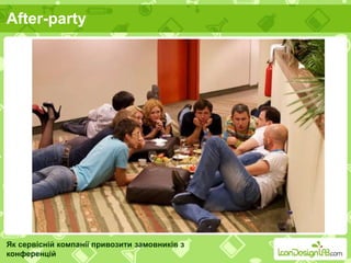 After-party
Як сервісній компанії привозити замовників з
конференцій
 