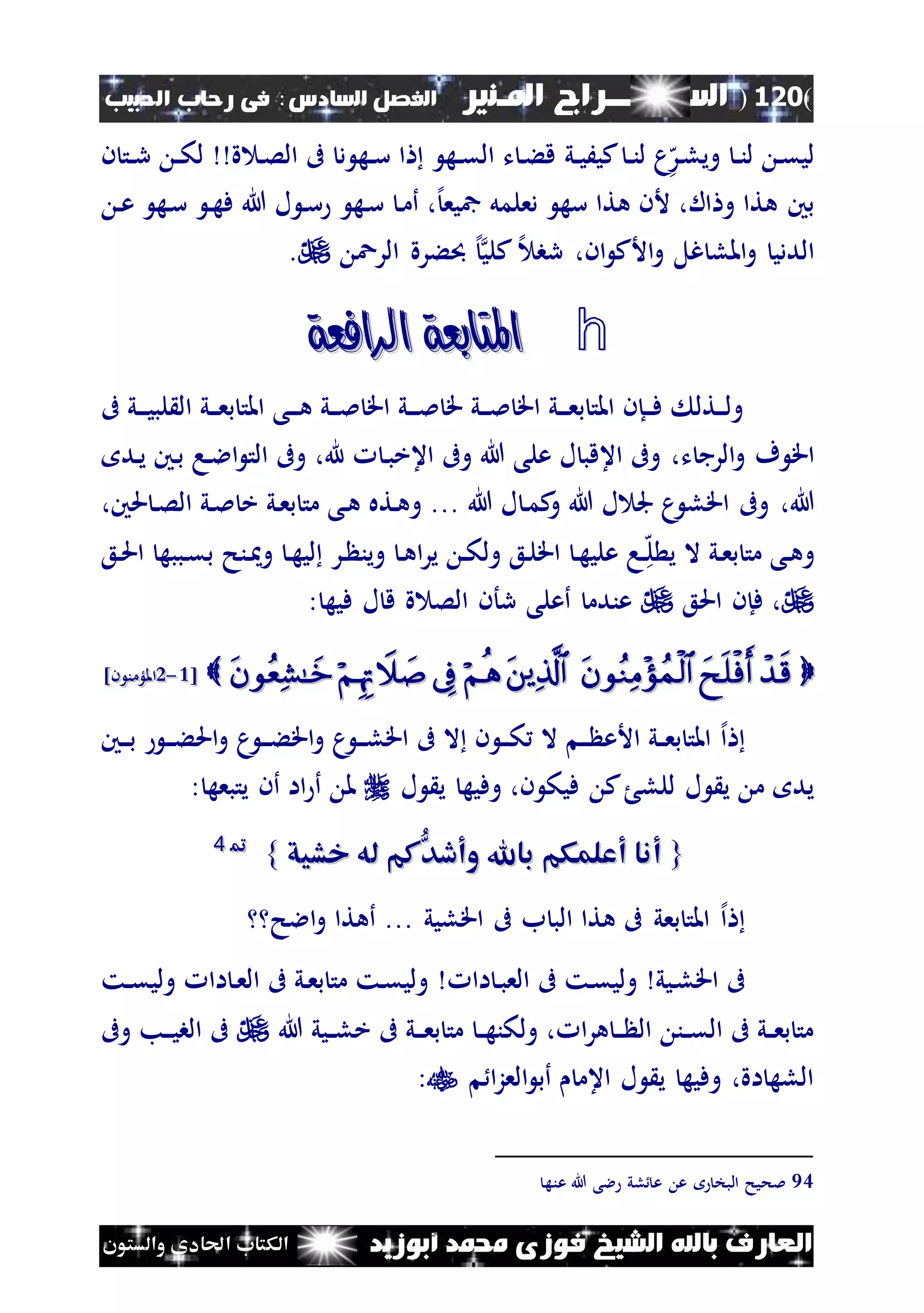 (120)‫الس‬‫ــ‬‫ـ‬‫ــــــ‬‫املـنري‬ ‫راج‬‫ا‬ ‫الفصل‬‫لسادس‬:‫احلبيب‬ ‫رحاب‬ ‫فى‬
‫أبوزيد‬ ‫حممد‬ ‫فوزى‬ ‫الشيخ‬ ‫باهلل‬ ‫العارف‬‫والستون‬ ‫احلادى‬ ‫الكتاب‬
‫ني‬‫ن‬‫ي‬َ‫كي‬ ‫ن‬‫ن‬‫ن‬‫ل‬ ‫م‬‫ه‬‫نر‬‫ل‬‫وي‬ ‫ن‬‫ن‬‫ن‬‫ل‬ ‫ن‬‫ق‬‫لي‬‫ن‬ ‫نت‬‫ن‬‫ر‬ ‫ن‬‫ن‬‫ك‬‫ل‬ ‫ة‬ ‫ن‬‫ص‬‫ال‬ ‫ىف‬ ‫د‬ ‫نه‬‫ن‬‫س‬ ‫ا‬ ‫نه‬‫ن‬‫ق‬‫ال‬ ‫ت‬ ‫ن‬‫ء‬‫ق‬
‫ن‬‫ع‬ ‫نه‬‫س‬ ‫ن‬‫ه‬‫ف‬ ‫هللا‬ ‫ل‬ ‫ن‬‫س‬ ‫نه‬‫س‬ ‫ن‬‫م‬‫أ‬ ،‫إل‬‫مجيع‬ ‫دعلمل‬ ‫سه‬ ‫هتا‬ ‫ألن‬ ،‫ال‬ ‫و‬ ‫هتا‬ ‫بني‬
‫كلي‬ ‫إل‬ ‫رب‬ ،‫ان‬ ‫األك‬‫و‬ ‫غل‬ ‫املل‬‫و‬ ‫الددي‬‫الرع‬ ‫ءرة‬ ‫إل‬.
h‫الرافعة‬ ‫املتابعة‬‫الرافعة‬ ‫املتابعة‬
‫ىف‬ ‫ني‬‫ن‬‫ن‬‫ي‬‫لب‬ ‫ال‬ ‫ني‬‫ن‬‫ن‬‫ع‬‫ب‬ ‫املت‬ ‫نى‬‫ن‬‫ن‬‫ه‬ ‫ني‬‫ن‬‫ن‬‫مل‬ ‫اق‬ ‫ني‬‫ن‬‫ن‬‫مل‬ ‫ق‬ ‫ني‬‫ن‬‫ن‬‫مل‬ ‫اق‬ ‫ني‬‫ن‬‫ن‬‫ع‬‫ب‬ ‫املت‬ ‫نإن‬‫ن‬‫ن‬‫ف‬ ‫نتل‬‫ن‬‫ن‬‫ل‬‫و‬
‫الر‬‫و‬ ‫ف‬ ‫اق‬‫ت‬ ‫ج‬،‫هلل‬ ‫ن‬‫ب‬‫اعخ‬ ‫وىف‬ ‫هللا‬ ‫على‬ ‫ل‬ ‫اعقب‬ ‫وىف‬،‫ند‬‫ي‬ ‫نني‬‫ب‬ ‫نا‬‫ال‬‫ا‬ ‫الت‬ ‫وىف‬
‫هللا‬،،‫حلني‬ ‫ن‬‫ص‬‫ال‬ ‫ني‬‫مل‬ ‫خ‬ ‫ني‬‫ع‬‫ب‬ ‫مت‬ ‫نى‬‫ه‬ ‫نته‬‫ه‬‫و‬ ... ‫هللا‬ ‫ل‬ ‫ن‬‫م‬‫ك‬‫و‬ ‫هللا‬ ‫ل‬ ‫جل‬ ‫م‬ ‫اقل‬ ‫وىف‬
‫ن‬‫ه‬‫ل‬ ‫ي‬ ‫ال‬ ‫ني‬‫ع‬‫ب‬ ‫مت‬ ‫نى‬‫ه‬‫و‬‫نع‬‫حل‬‫ا‬ ‫نببه‬‫ق‬‫ب‬ ‫ننح‬ ‫و‬ ‫ن‬‫ه‬‫لي‬ ‫نر‬ ‫وين‬ ‫ن‬‫ه‬‫ا‬‫ر‬‫ي‬ ‫ن‬‫ك‬‫ول‬ ‫نع‬‫ل‬‫اق‬ ‫ن‬‫ه‬‫علي‬ ‫ا‬
‫احلع‬ ‫فإن‬ ،: ‫فيه‬ ‫ل‬ ‫ق‬ ‫ة‬ ‫الص‬ ‫رأن‬ ‫أعلى‬ ‫عندم‬
[[22--11]‫ن‬ ‫امللؤمن‬]‫ن‬ ‫امللؤمن‬
‫إل‬‫ا‬‫نني‬‫ن‬‫ن‬‫ب‬ ‫ن‬‫ن‬‫ن‬‫ء‬‫احل‬‫و‬ ‫م‬ ‫ن‬‫ن‬‫ن‬‫ء‬‫اق‬‫و‬ ‫م‬ ‫ن‬‫ن‬‫ن‬‫ل‬‫اق‬ ‫ىف‬ ‫ال‬ ‫ن‬ ‫ن‬‫ن‬‫ن‬‫ك‬ ‫ال‬ ‫ن‬‫ن‬‫ن‬ ‫األع‬ ‫ني‬‫ن‬‫ع‬‫ب‬ ‫املت‬
‫ل‬ ‫ي‬ ‫وفيه‬ ،‫ن‬ ‫فيك‬ ‫ك‬ ‫للل‬ ‫ل‬ ‫ي‬ ‫م‬ ‫يد‬‫أن‬ ‫اا‬ ‫أ‬ ‫مل‬‫يتبعه‬:
{{ُّ‫وأدد‬ ‫باهلل‬ ‫أعلمكم‬ ‫أنا‬ُّ‫وأدد‬ ‫باهلل‬ ‫أعلمكم‬ ‫أنا‬‫خشيق‬ ‫له‬ ‫كم‬‫خشيق‬ ‫له‬ ‫كم‬}}9944
‫إل‬‫ا‬‫اقليي‬ ‫ىف‬ ‫ب‬ ‫الب‬ ‫هتا‬ ‫ىف‬ ‫بعي‬ ‫املت‬‫االح‬‫و‬ ‫أهتا‬ ...
‫نيي‬‫ل‬‫اق‬ ‫ىف‬‫اا‬ ‫ن‬‫ب‬‫الع‬ ‫ىف‬ ‫نت‬‫ق‬‫ولي‬‫نت‬‫ن‬‫ق‬‫ولي‬ ‫اا‬ ‫ن‬‫ع‬‫ال‬ ‫ىف‬ ‫ني‬‫ع‬‫ب‬ ‫مت‬ ‫نت‬‫ق‬‫ولي‬
‫هللا‬ ‫نيي‬‫ن‬‫ل‬‫خ‬ ‫ىف‬ ‫ني‬‫ن‬‫ن‬‫ع‬‫ب‬ ‫مت‬ ‫ن‬‫ن‬‫ه‬‫ولكن‬ ، ‫ا‬‫ر‬‫ه‬ ‫ن‬‫ن‬‫ن‬ ‫ال‬ ‫نن‬‫ن‬‫ق‬‫ال‬ ‫ىف‬ ‫ني‬‫ن‬‫ع‬‫ب‬ ‫مت‬‫وىف‬ ‫نب‬‫ن‬‫ن‬‫ي‬‫الب‬ ‫ىف‬
‫ا‬‫ز‬‫الع‬ ‫أب‬ ‫اعم‬ ‫ل‬ ‫ي‬ ‫وفيه‬ ،‫اة‬ ‫الله‬:
94‫عنه‬ ‫هللا‬ ‫الى‬ ‫لي‬ ‫ع‬ ‫ع‬ ‫البخ‬ ‫ملحيح‬
 