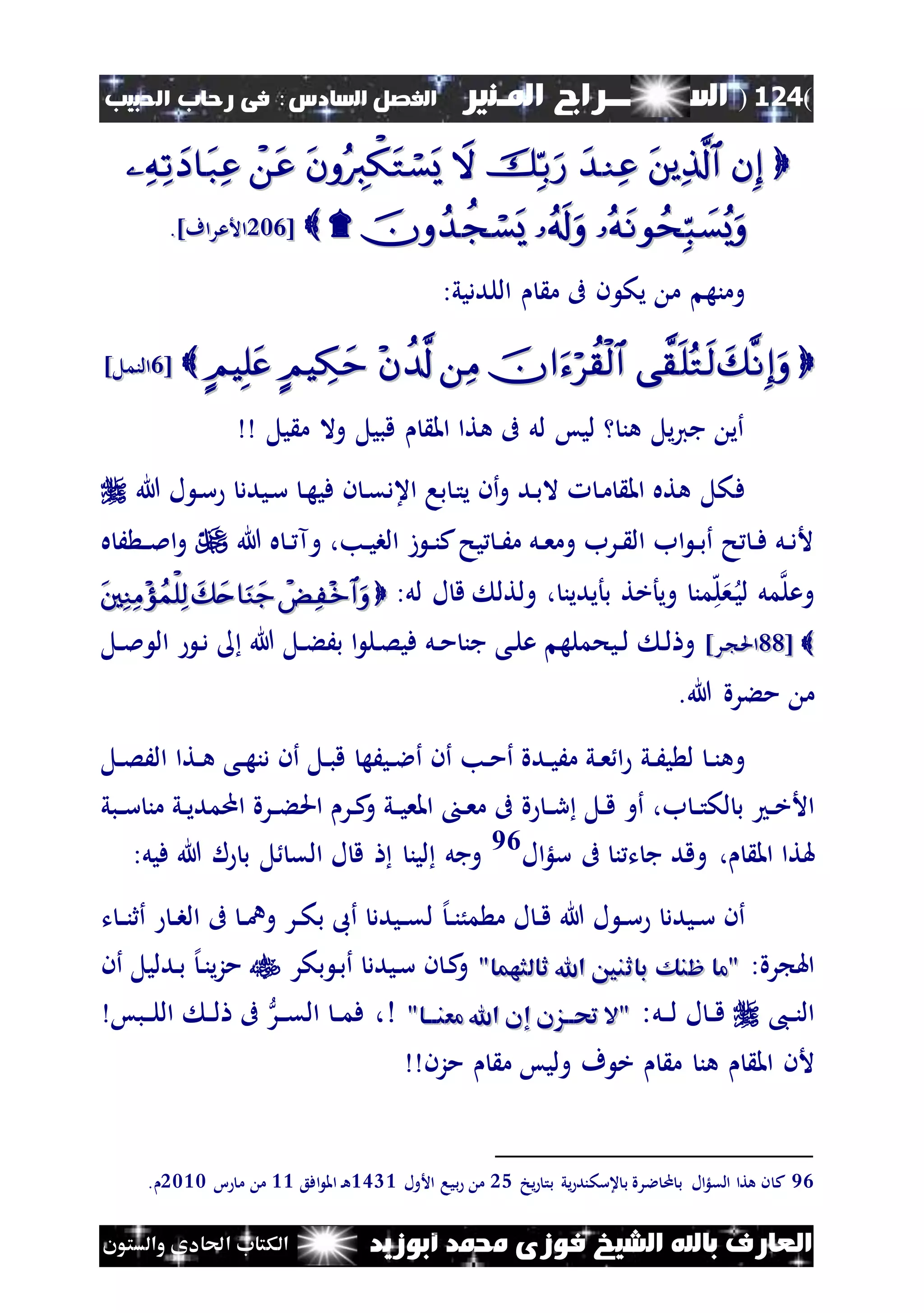 (124)‫الس‬‫ــ‬‫ـ‬‫ــــــ‬‫املـنري‬ ‫راج‬‫ا‬ ‫الفصل‬‫لسادس‬:‫احلبيب‬ ‫رحاب‬ ‫فى‬
‫أبوزيد‬ ‫حممد‬ ‫فوزى‬ ‫الشيخ‬ ‫باهلل‬ ‫العارف‬‫والستون‬ ‫احلادى‬ ‫الكتاب‬

[[122122]‫األعراف‬]‫األعراف‬..
‫يك‬ ‫م‬ ‫ومنه‬:‫اللدديي‬ ‫م‬ ‫ىف‬ ‫ن‬
[[22]‫النمل‬]‫النمل‬
‫يل‬ ‫م‬ ‫وال‬ ‫قبيل‬ ‫امل‬ ‫هتا‬ ‫ىف‬ ‫لل‬ ‫ليس‬ ‫هن‬ ‫يل‬‫ي‬‫ج‬ ‫أي‬
‫ف‬‫هللا‬ ‫ل‬ ‫ن‬‫س‬ ‫نيدد‬‫س‬ ‫ن‬‫ه‬‫في‬ ‫ن‬ ‫ن‬‫ق‬‫اعد‬ ‫با‬ ‫ن‬‫ت‬‫ي‬ ‫أن‬‫و‬ ‫ند‬‫ب‬‫ال‬ ‫ن‬‫م‬ ‫امل‬ ‫هته‬ ‫كل‬
‫وآ‬ ،‫نب‬‫ن‬‫ي‬‫الب‬ ‫ز‬ ‫ن‬‫ن‬‫ن‬‫ك‬‫يح‬ ‫ن‬‫ن‬َ‫م‬ ‫نل‬‫ن‬‫ع‬‫وم‬ ‫نرب‬‫ن‬ ‫ال‬ ‫اب‬ ‫ن‬‫ن‬‫ب‬‫أ‬ ‫ح‬ ‫ن‬‫ن‬‫ف‬ ‫نل‬‫ن‬‫د‬‫أل‬‫هللا‬ ‫ه‬ ‫ن‬‫ن‬‫ه‬ َ ‫ن‬‫ن‬‫مل‬‫ا‬‫و‬
:‫لل‬ ‫ل‬ ‫ق‬ ‫ولتل‬ ، ‫بأيدين‬ ‫ويأخت‬ ‫من‬‫ه‬‫ل‬‫ع‬‫ن‬‫ي‬‫ل‬ ‫مل‬‫وعل‬
[[2222]‫نر‬ ‫احل‬]‫نر‬ ‫احل‬‫نل‬‫ن‬‫ء‬َ‫ب‬ ‫ا‬ ‫نل‬‫ص‬‫في‬ ‫نل‬‫ن‬‫م‬ ‫جن‬ ‫نى‬‫ل‬‫ع‬ ‫نيحمله‬‫ن‬‫ل‬ ‫ن‬‫ل‬ ‫و‬‫نل‬‫ن‬‫مل‬ ‫ال‬ ‫ن‬‫د‬ ‫هللا‬
‫هللا‬ ‫مءرة‬ ‫م‬.
‫و‬‫ه‬‫ني‬‫ن‬َ‫ي‬ ‫ل‬ ‫ن‬‫ن‬‫ن‬‫نيَه‬‫ن‬‫ال‬‫أ‬ ‫أن‬ ‫نب‬‫ن‬‫م‬‫أ‬ ‫ندة‬‫ن‬‫ي‬َ‫م‬ ‫ني‬‫ن‬‫ع‬ ‫ا‬‫نل‬‫ن‬‫ص‬َ‫ال‬ ‫نتا‬‫ن‬‫ه‬ ‫نى‬‫ن‬‫ه‬‫دن‬ ‫أن‬ ‫نل‬‫ن‬‫ب‬‫ق‬
‫ل‬ ‫ب‬ ‫ن‬‫ن‬‫خ‬‫األ‬‫ب‬ ‫ن‬‫ن‬‫ت‬‫ك‬‫نل‬‫ن‬‫ق‬ ‫أو‬ ،‫ة‬ ‫ن‬‫ن‬‫ر‬‫ني‬‫ن‬‫ي‬‫اممد‬ ‫نرة‬‫ن‬‫ء‬‫احل‬ ‫نر‬‫ن‬‫ك‬‫و‬ ‫ني‬‫ن‬‫ي‬‫املع‬ ‫ن‬‫ن‬‫ع‬‫م‬ ‫ىف‬‫نبي‬‫ن‬‫س‬ ‫من‬
، ‫امل‬ ‫هلتا‬‫ت‬ ‫ج‬ ‫وقد‬‫ن‬‫ىف‬‫ال‬‫لؤ‬‫س‬96
‫لين‬ ‫وجل‬‫ل‬ ‫الق‬ ‫ل‬ ‫ق‬:‫فيل‬ ‫هللا‬ ‫ل‬ ‫ب‬
‫نيدد‬‫ن‬‫س‬ ‫أن‬‫هللا‬ ‫ل‬ ‫ن‬‫ن‬‫س‬‫ل‬ ‫ن‬‫ن‬‫ق‬‫إل‬‫ن‬‫ن‬‫ن‬ُ‫م‬ ‫م‬‫ت‬ ‫ن‬‫ن‬‫ن‬‫أث‬ ‫ن‬‫ن‬‫ب‬‫ال‬ ‫ىف‬ ‫ن‬‫ن‬‫ن‬‫و‬ ‫نر‬‫ن‬‫ك‬‫ب‬ ‫أىب‬ ‫نيدد‬‫ن‬‫ق‬‫ل‬
:‫رة‬ ‫اهل‬"‫ثالثهما‬ ‫اهلل‬ ‫باثنني‬ ‫ظنك‬ ‫"ما‬"‫ثالثهما‬ ‫اهلل‬ ‫باثنني‬ ‫ظنك‬ ‫"ما‬‫بكر‬ ‫ن‬‫ب‬‫أ‬ ‫نيدد‬‫س‬ ‫ن‬ ‫ن‬‫ك‬‫و‬‫ن‬‫ن‬‫ي‬‫ز‬‫م‬‫إل‬‫ندليل‬‫ب‬‫أن‬
،‫ن‬‫ن‬‫ن‬‫ال‬‫ل‬ ‫ن‬‫ن‬‫ق‬‫نل‬‫ن‬‫ن‬‫ل‬:"‫اا‬‫ا‬‫معنا‬ ‫اهلل‬ ‫إن‬ ‫حتاازن‬ ‫"ال‬"‫اا‬‫ا‬‫معنا‬ ‫اهلل‬ ‫إن‬ ‫حتاازن‬ ‫"ال‬،‫ن‬‫ن‬‫ل‬ ‫ىف‬ ‫نر‬‫ن‬‫ن‬‫ق‬‫ال‬ ‫ن‬‫ن‬‫م‬‫ف‬‫نبس‬‫ن‬‫ن‬‫ل‬‫ال‬
‫ا‬ ‫ألن‬‫مل‬‫هن‬‫مزن‬ ‫م‬ ‫وليس‬ ‫ف‬ ‫خ‬ ‫م‬
96‫يخ‬ ‫بت‬ ‫يي‬ ‫عسكند‬ ‫ب‬ ‫الرة‬ ‫م‬ ‫ب‬ ‫ال‬‫لؤ‬‫الق‬ ‫هتا‬ ‫ن‬ ‫ك‬15‫األول‬ ‫بيا‬ ‫م‬2342‫افع‬ ‫امل‬ ‫ن‬‫ه‬22‫ا‬ ‫م‬ ‫م‬1222.
 