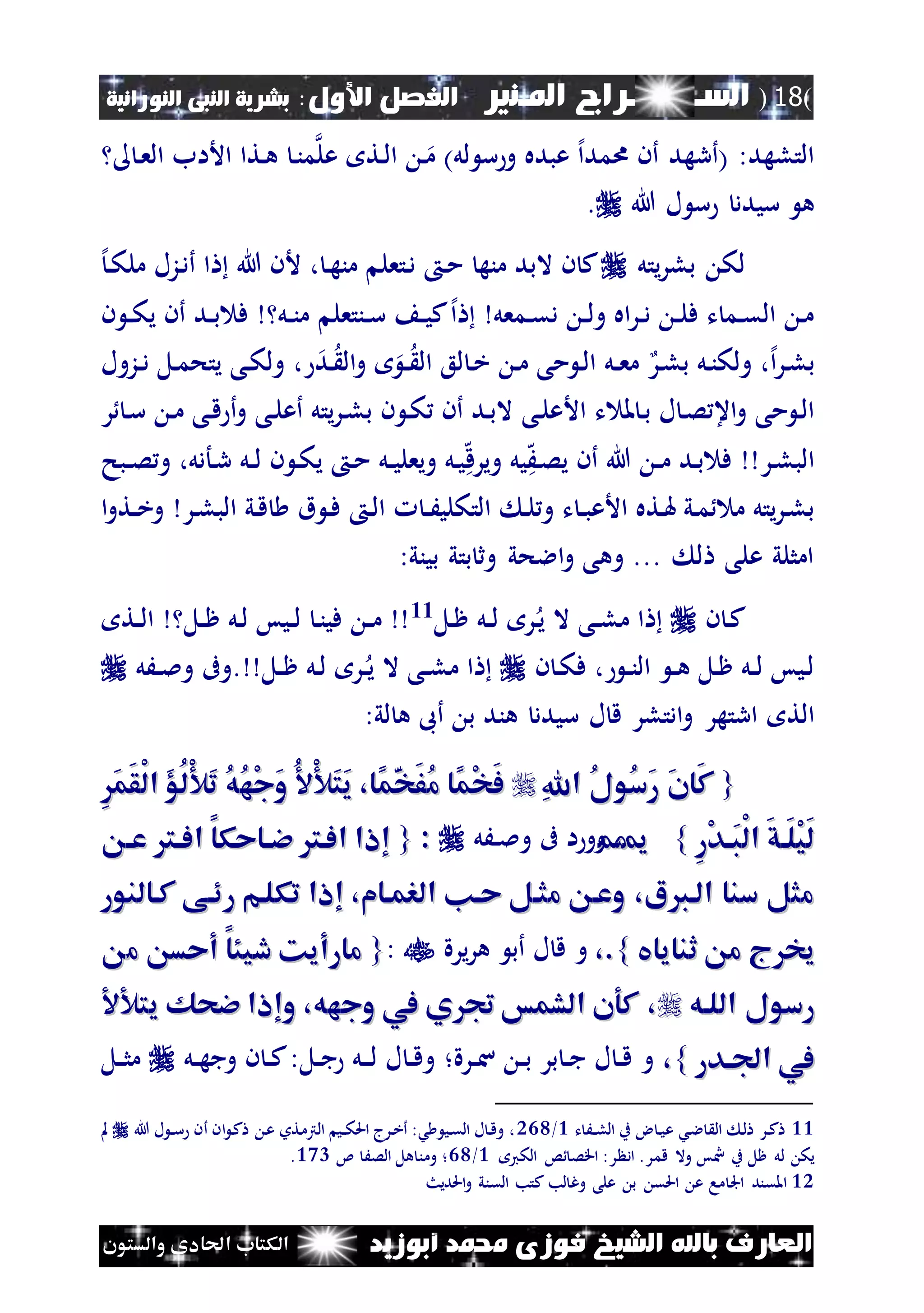 (18)‫الس‬‫ـ‬‫ـ‬‫ـــــــ‬‫املـنري‬ ‫راج‬:‫األول‬ ‫الفصل‬‫النبى‬ ‫بشرية‬‫النورانية‬
‫أبوزيد‬ ‫حممد‬ ‫فوزى‬ ‫الشيخ‬ ‫باهلل‬ ‫العارف‬‫والستون‬ ‫احلادى‬ ‫الكتاب‬
‫ن‬‫ع‬‫ال‬ ‫األاب‬ ‫نتا‬‫ه‬ ‫ن‬‫ن‬‫م‬‫عل‬ ‫نت‬‫ل‬‫ا‬ ‫ن‬‫م‬ )‫لل‬ ‫س‬‫و‬ ‫عبده‬ ‫إل‬‫ا‬‫امد‬ ‫أن‬ ‫(أرهد‬ :‫التلهد‬
‫ه‬‫هللا‬ ‫ل‬ ‫س‬ ‫سيدد‬.
‫ي‬‫ر‬‫بل‬ ‫لك‬‫تل‬‫إل‬‫ن‬‫ك‬‫مل‬ ‫نزل‬‫د‬‫أ‬ ‫ا‬ ‫هللا‬ ‫ألن‬ ، ‫ن‬‫ه‬‫من‬ ‫نتعل‬‫د‬ ‫ن‬‫م‬ ‫منه‬ ‫البد‬ ‫ن‬ ‫ك‬
‫نمعل‬‫ن‬‫ق‬‫د‬ ‫ن‬‫ن‬‫ل‬‫و‬ ‫اه‬‫ر‬‫ن‬‫ن‬‫د‬ ‫ن‬‫ن‬‫ل‬‫ف‬ ‫ت‬ ‫نم‬‫ن‬‫ق‬‫ال‬ ‫ن‬‫م‬‫إل‬‫ا‬‫ننتعل‬‫ن‬‫س‬ ‫ن‬‫ن‬‫ي‬‫ك‬‫ن‬ ‫ن‬‫ن‬‫ك‬‫ي‬ ‫أن‬ ‫ند‬‫ن‬‫ب‬ ‫ف‬ ‫نل‬‫ن‬‫ن‬‫م‬
‫نر‬‫ل‬‫ب‬‫إل‬‫ا‬‫ن‬‫ن‬‫ولك‬ ،‫ل‬‫نر‬‫ل‬‫ب‬‫نل‬‫ن‬‫ع‬‫م‬‫ند‬ ‫ال‬‫و‬ ‫ن‬‫ن‬ ‫ال‬ ‫لع‬ ‫ن‬‫خ‬ ‫ن‬‫م‬ ‫مى‬ ‫ن‬‫ل‬‫ا‬،‫نزول‬‫ن‬‫د‬ ‫نل‬‫م‬‫يتح‬ ‫نى‬‫ك‬‫ول‬
‫مل‬ ‫ن‬‫ب‬ ‫ل‬ ‫ن‬‫ص‬ ‫اع‬‫و‬ ‫مى‬ ‫ن‬‫ل‬‫ا‬‫نى‬‫ل‬‫األع‬ ‫ت‬‫ن‬‫م‬ ‫نى‬‫ق‬ ‫أ‬‫و‬ ‫نى‬‫ل‬‫أع‬ ‫يتل‬‫ر‬‫ن‬‫ل‬‫ب‬ ‫ن‬ ‫ن‬‫ك‬ ‫أن‬ ‫ند‬‫ب‬‫ال‬‫ر‬ ‫ن‬‫س‬
‫ه‬َ‫ن‬‫ص‬‫ي‬ ‫أن‬ ‫هللا‬ ‫ن‬‫ن‬‫م‬ ‫ند‬‫ب‬ ‫ف‬ ‫نر‬‫ل‬‫الب‬‫ه‬‫ق‬‫وير‬ ‫يل‬،‫نأدل‬‫ر‬ ‫نل‬‫ن‬‫ل‬ ‫ن‬ ‫ن‬‫ك‬‫ي‬ ‫ن‬‫م‬ ‫نل‬‫ن‬‫ي‬‫ويعل‬ ‫نل‬‫ي‬‫نبح‬‫ن‬‫ص‬‫و‬
‫ن‬‫ب‬‫األع‬ ‫نته‬‫هل‬ ‫ني‬‫م‬ ‫م‬ ‫يتل‬‫ر‬‫ن‬‫ل‬‫ب‬‫نر‬‫ل‬‫الب‬ ‫ني‬‫ق‬ ‫ق‬ ‫ن‬‫ف‬ ‫ن‬‫ل‬‫ا‬ ‫ن‬‫ن‬َ‫التكلي‬ ‫ن‬‫ل‬‫و‬ ‫ت‬‫ا‬‫و‬‫نت‬‫ن‬‫خ‬‫و‬
:‫بيني‬ ‫بتي‬ ‫وث‬ ‫االحي‬‫و‬ ‫وهى‬ ... ‫ل‬ ‫على‬ ‫امثلي‬
‫ن‬ ‫ن‬‫ك‬‫نل‬‫ظ‬ ‫نل‬‫ن‬‫ل‬ ‫نر‬‫ي‬ ‫ال‬ ‫نى‬‫ن‬‫ل‬‫م‬ ‫ا‬11
‫نت‬‫ن‬‫ل‬‫ا‬ ‫نل‬‫ن‬‫ظ‬ ‫نل‬‫ل‬ ‫نيس‬‫ن‬‫ل‬ ‫ن‬‫ن‬‫في‬ ‫ن‬‫ن‬‫م‬
‫ن‬ ‫ن‬‫ك‬‫ف‬ ، ‫ن‬‫ن‬‫ن‬‫ال‬ ‫ن‬‫ن‬‫ه‬ ‫نل‬‫ظ‬ ‫نل‬‫ن‬‫ل‬ ‫نيس‬‫ل‬. ‫نل‬‫ن‬‫ظ‬ ‫نل‬‫ل‬ ‫نر‬‫ن‬‫ي‬ ‫ال‬ ‫نى‬‫ن‬‫ل‬‫م‬ ‫ا‬‫و‬‫نَل‬‫ن‬‫مل‬‫و‬ ‫ىف‬
‫الت‬:‫لي‬ ‫ه‬ ‫أىب‬ ‫ب‬ ‫هند‬ ‫سيدد‬ ‫ل‬ ‫ق‬ ‫ادتلر‬‫و‬ ‫ارتهر‬
{{َ‫ن‬‫َا‬‫ك‬َ‫ن‬‫َا‬‫ك‬ِ‫هلل‬‫ا‬ ُ‫ل‬‫ُو‬‫س‬َ‫ر‬ِ‫هلل‬‫ا‬ ُ‫ل‬‫ُو‬‫س‬َ‫ر‬َِ‫م‬َ‫ق‬ْ‫ل‬‫ا‬ َ‫ؤ‬ُ‫ل‬ْ‫أل‬َ‫ت‬ ُ‫ه‬ُ‫ه‬ْ‫ج‬َ‫و‬ ُ ْ‫أل‬َ‫ت‬َ‫ي‬ ،‫ًا‬‫م‬َ‫خ‬َ‫ف‬ُ‫م‬ ‫ًا‬‫م‬ْ‫خ‬َ‫ف‬َِ‫م‬َ‫ق‬ْ‫ل‬‫ا‬ َ‫ؤ‬ُ‫ل‬ْ‫أل‬َ‫ت‬ ُ‫ه‬ُ‫ه‬ْ‫ج‬َ‫و‬ ُ ْ‫أل‬َ‫ت‬َ‫ي‬ ،‫ًا‬‫م‬َ‫خ‬َ‫ف‬ُ‫م‬ ‫ًا‬‫م‬ْ‫خ‬َ‫ف‬
ِ‫ر‬ْ‫د‬‫ا‬‫ا‬َ‫ب‬ْ‫ل‬‫ا‬ َ‫ق‬‫َا‬‫ل‬ْ‫ي‬َ‫ل‬ِ‫ر‬ْ‫د‬‫ا‬‫ا‬َ‫ب‬ْ‫ل‬‫ا‬ َ‫ق‬‫َا‬‫ل‬ْ‫ي‬َ‫ل‬}}1122،،‫نَل‬‫ن‬‫مل‬‫و‬ ‫ىف‬ ‫ا‬‫وو‬::{{‫ا‬‫ا‬‫ع‬ ‫ارت‬‫ا‬‫اف‬ ‫ااحكا‬‫ا‬‫ء‬ ‫افارت‬ ‫إاا‬‫ا‬‫ا‬‫ع‬ ‫ارت‬‫ا‬‫اف‬ ‫ااحكا‬‫ا‬‫ء‬ ‫افارت‬ ‫إاا‬
‫حان‬ ‫مثال‬ ‫وعا‬ ،‫الاقا‬ ‫سنا‬ ‫مثل‬‫حان‬ ‫مثال‬ ‫وعا‬ ،‫الاقا‬ ‫سنا‬ ‫مثل‬‫كاالنور‬ ‫رئاى‬ ‫تكلام‬ ‫إاا‬ ،‫الرماام‬‫كاالنور‬ ‫رئاى‬ ‫تكلام‬ ‫إاا‬ ،‫الرماام‬
‫ثنايايف‬ ‫م‬ ‫ج‬ ‫خي‬‫ثنايايف‬ ‫م‬ ‫ج‬ ‫خي‬}}..،،‫يرة‬‫ر‬‫ه‬ ‫أب‬ ‫ل‬ ‫ق‬ ‫و‬:{{‫م‬ ‫أحس‬ ‫ديئا‬ ‫مارأيك‬‫م‬ ‫أحس‬ ‫ديئا‬ ‫مارأيك‬
‫اللاه‬ ‫رسول‬‫اللاه‬ ‫رسول‬‫يتأل‬ ‫ءحك‬ ‫وإاا‬ ،‫وجهه‬ ‫يف‬ ‫ي‬ ‫جت‬ ‫الشمس‬ ‫كون‬ ،‫يتأل‬ ‫ءحك‬ ‫وإاا‬ ،‫وجهه‬ ‫يف‬ ‫ي‬ ‫جت‬ ‫الشمس‬ ‫كون‬ ،
‫ادر‬‫ا‬‫اف‬ ‫يف‬‫ادر‬‫ا‬‫اف‬ ‫يف‬}}،،‫نرة‬‫ن‬‫س‬ ‫ن‬‫ن‬‫ب‬ ‫بر‬ ‫ن‬‫ن‬‫ج‬ ‫ل‬ ‫ن‬‫ن‬‫ق‬ ‫و‬‫؛‬‫نل‬‫ن‬‫ه‬‫وج‬ ‫ن‬ ‫ن‬‫ن‬‫ك‬:‫نل‬‫ن‬‫ج‬ ‫نل‬‫ن‬‫ن‬‫ل‬ ‫ل‬ ‫ن‬‫ن‬‫ق‬‫و‬‫نل‬‫ن‬‫ث‬‫م‬
11‫ت‬ َ‫ن‬‫ن‬‫ل‬‫ال‬ ‫ب‬ ‫ض‬ ‫ن‬‫ي‬‫ع‬ ‫نش‬‫ال‬ ‫ال‬ ‫ن‬‫ل‬ ‫نر‬‫ك‬2/122‫هللا‬ ‫ل‬ ‫ن‬‫ن‬‫س‬ ‫أن‬ ‫ان‬ ‫ن‬‫ك‬ ‫ن‬‫ع‬ ‫نتو‬‫م‬‫الرت‬ ‫ني‬‫ن‬‫ك‬‫احل‬ ‫نرج‬‫خ‬‫أ‬ :‫ش‬ ‫ني‬‫ق‬‫ال‬ ‫ل‬ ‫ن‬‫ق‬‫و‬ ،‫مل‬
‫الكي‬ ‫س‬ ‫اقص‬ :‫ر‬ ‫اد‬ .‫قمر‬ ‫وال‬ ‫س‬ ‫ب‬ ‫ظل‬ ‫لل‬ ‫يك‬2/22‫ئ‬ َ‫الص‬ ‫هل‬ ‫ومن‬ ‫؛‬274.
12‫ما‬ ‫اجل‬ ‫املقند‬‫احلديث‬‫و‬ ‫القني‬ ‫كتب‬ ‫لب‬ ‫وغ‬ ‫على‬ ‫ب‬ ‫احلق‬ ‫ع‬
 