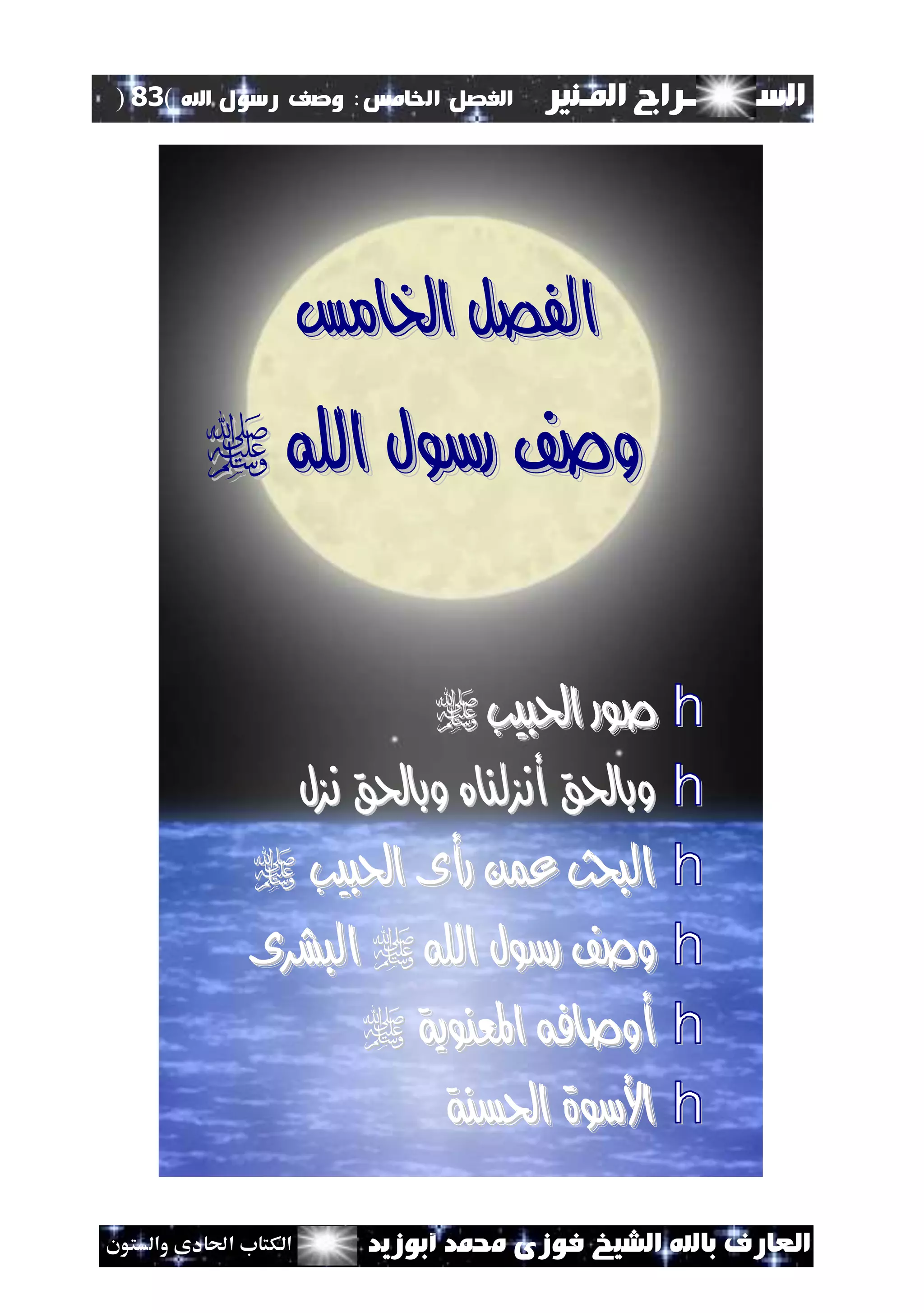 ‫السـ‬‫ــــــــ‬‫املـنري‬ ‫راج‬‫اخل‬ ‫الفصل‬‫امس‬:‫اهلل‬ ‫رسول‬ ‫وصف‬(83)
‫ف‬ ‫الشيخ‬ ‫باهلل‬ ‫العارف‬‫أبوزيد‬ ‫حممد‬ ‫وزى‬‫والستون‬ ‫احلادى‬ ‫الكتاب‬
‫اخلامس‬ ‫الفصل‬‫اخلامس‬ ‫الفصل‬
‫اهلل‬ ‫رسول‬ ‫وصف‬‫اهلل‬ ‫رسول‬ ‫وصف‬
h‫احلبيب‬ ‫صور‬‫احلبيب‬ ‫صور‬
h‫أنزلناه‬ ‫وباحلق‬‫أنزلناه‬ ‫وباحلق‬‫نزل‬ ‫وباحلق‬‫نزل‬ ‫وباحلق‬
h‫احلبيب‬ ‫رأى‬ ‫عمن‬ ‫البحث‬‫احلبيب‬ ‫رأى‬ ‫عمن‬ ‫البحث‬
h‫اهلل‬ ‫رسول‬ ‫وصف‬‫اهلل‬ ‫رسول‬ ‫وصف‬‫البشرى‬‫البشرى‬
h‫املعنوية‬ ‫أوصافه‬‫املعنوية‬ ‫أوصافه‬
h‫احلسنة‬ ‫األسوة‬‫احلسنة‬ ‫األسوة‬
 
