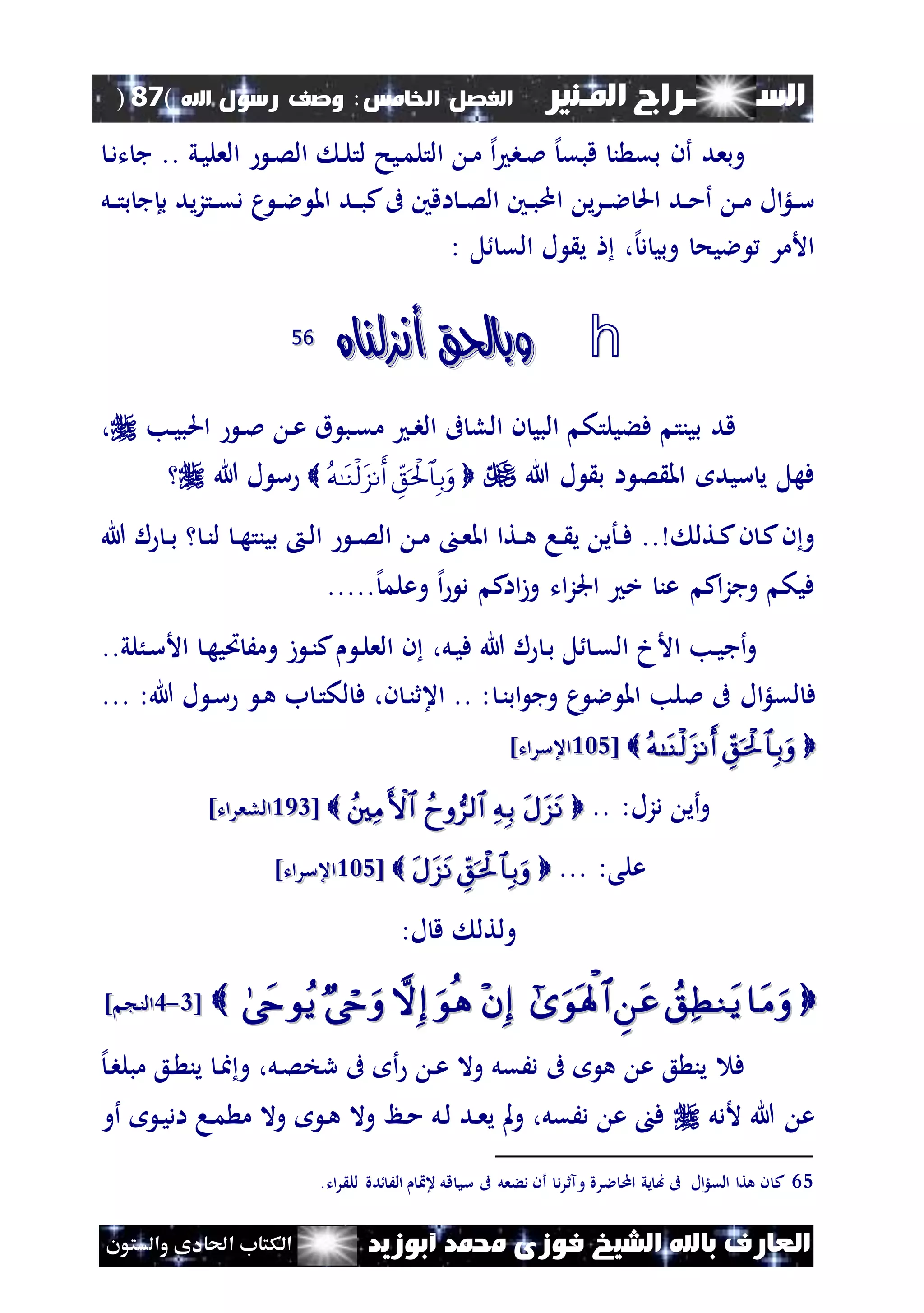 ‫السـ‬‫ــــــــ‬‫املـنري‬ ‫راج‬‫اخل‬ ‫الفصل‬‫امس‬:‫اهلل‬ ‫رسول‬ ‫وصف‬(87)
‫ف‬ ‫الشيخ‬ ‫باهلل‬ ‫العارف‬‫أبوزيد‬ ‫حممد‬ ‫وزى‬‫والستون‬ ‫احلادى‬ ‫الكتاب‬
.. ‫ني‬‫ي‬‫العل‬ ‫ن‬‫ص‬‫ال‬ ‫ن‬‫ل‬‫لت‬ ‫نيح‬‫م‬‫التل‬ ‫ن‬‫م‬ ‫إل‬‫ا‬ ‫نب‬‫مل‬ ‫إل‬‫قبق‬ ‫ن‬ ‫بق‬ ‫أن‬ ‫وبعد‬‫ن‬‫د‬‫ت‬ ‫ج‬
‫ا‬ ‫ي‬‫ر‬‫ن‬‫ن‬‫ال‬ ‫احل‬ ‫ند‬‫ن‬‫م‬‫أ‬ ‫ن‬‫ن‬‫م‬ ‫ال‬‫لؤ‬‫ن‬‫ن‬‫س‬‫نل‬‫ن‬‫ت‬‫ب‬ ‫بإج‬ ‫يد‬‫ز‬‫نت‬‫ن‬‫ق‬‫د‬ ‫م‬ ‫ن‬‫ن‬‫ال‬ ‫امل‬ ‫ند‬‫ن‬‫ب‬‫ك‬‫ىف‬ ‫اقني‬ ‫ن‬‫ن‬‫ص‬‫ال‬ ‫نني‬‫ن‬‫ب‬‫م‬
‫ل‬ ‫الق‬ ‫ل‬ ‫ي‬ ،‫إل‬‫د‬ ‫وبي‬ ‫اليح‬ ‫األمر‬:
h‫أنزلناه‬ ‫وباحلق‬‫أنزلناه‬ ‫وباحلق‬6655
‫ن‬‫مل‬ ‫ن‬‫ع‬ ‫ق‬ ‫نب‬‫ق‬‫م‬ ‫ن‬‫ب‬‫ال‬ ‫ىف‬ ‫الل‬ ‫ن‬ ‫البي‬ ‫فءيلتك‬ ‫بينت‬ ‫قد‬‫نب‬‫ي‬‫احلب‬،
‫ف‬‫هل‬‫سيد‬ ‫ي‬‫هللا‬ ‫ل‬ ‫ب‬ ‫ا‬ ‫ص‬ ‫امل‬‫هللا‬ ‫ل‬ ‫س‬
‫ن‬ ‫ن‬‫ك‬‫ن‬‫و‬‫ن‬‫ك‬‫ن‬‫ن‬‫ف‬ .. ‫تل‬‫أي‬‫نا‬ ‫ي‬‫نتا‬‫ن‬‫ه‬‫ن‬‫ع‬‫امل‬‫هللا‬ ‫ل‬ ‫ن‬‫ن‬‫ب‬ ‫ن‬‫ن‬‫ل‬ ‫ن‬‫ن‬‫ه‬‫بينت‬ ‫ن‬‫ل‬‫ا‬ ‫ن‬‫ن‬‫ص‬‫ال‬ ‫ن‬‫م‬
‫فيك‬‫ات‬‫ز‬‫اجل‬ ‫خ‬ ‫عن‬ ‫اك‬‫ز‬‫وج‬.....‫إل‬‫وعلم‬ ‫إل‬‫ا‬ ‫د‬ ‫ااك‬‫ز‬‫و‬
‫و‬‫أج‬‫ا‬ ‫نب‬‫ي‬‫نل‬‫ي‬‫ف‬ ‫هللا‬ ‫ل‬ ‫ن‬‫ب‬ ‫ل‬ ‫ن‬‫ق‬‫ال‬ ‫ألخ‬،..‫نُلي‬‫س‬‫األ‬ ‫ن‬‫ه‬‫ُتي‬ َ‫وم‬ ‫ز‬ ‫ن‬‫ن‬‫ك‬ ‫ن‬‫ل‬‫الع‬ ‫ن‬
‫م‬ ‫ال‬ ‫امل‬ ‫مللب‬ ‫ىف‬ ‫ال‬‫لؤ‬‫لق‬ ‫ف‬‫ن‬‫ن‬‫اب‬ ‫وج‬:‫هللا‬ ‫ل‬ ‫ن‬‫س‬ ‫ن‬‫ه‬ ‫ب‬ ‫ن‬‫ت‬‫لك‬ ‫ف‬ ،‫ن‬ ‫ن‬‫ن‬‫اعث‬ .. :...
 [[225225]‫اعسرات‬]‫اعسرات‬
:‫دزل‬ ‫أي‬‫و‬.. [[244244]‫اللعرات‬]‫اللعرات‬
:‫على‬... [[225225]‫اعسرات‬]‫اعسرات‬
:‫ل‬ ‫ق‬ ‫ولتل‬
[[44--33] ‫الن‬] ‫الن‬
‫ن‬‫ع‬ ‫وال‬ ‫دَقل‬ ‫ىف‬ ‫ه‬ ‫ع‬ ‫ع‬ ‫ين‬ ‫ف‬‫إل‬‫ن‬‫ب‬‫مبل‬ ‫نع‬ ‫ين‬ ‫ن‬‫ا‬‫و‬ ،‫نل‬‫ص‬‫رخ‬ ‫ىف‬ ‫أ‬
‫ألدل‬ ‫هللا‬ ‫ع‬‫أو‬ ‫ن‬‫ي‬‫اد‬ ‫نا‬‫م‬ ‫م‬ ‫وال‬ ‫ن‬‫ه‬ ‫وال‬ ‫نظ‬‫م‬ ‫نل‬‫ل‬ ‫ند‬‫ع‬‫ي‬ ‫مل‬‫و‬ ،‫دَقل‬ ‫ع‬ ‫ف‬
65.‫ات‬‫ر‬ ‫لل‬ ‫دة‬ َ‫ال‬ ‫ع‬ ‫قل‬ ‫سي‬ ‫ىف‬ ‫دءعل‬ ‫أن‬ ‫د‬‫ر‬‫وآث‬ ‫الرة‬ ‫ام‬ ‫يي‬ ‫ب‬ ‫ىف‬ ‫ال‬‫لؤ‬‫الق‬ ‫هتا‬ ‫ن‬ ‫ك‬
 