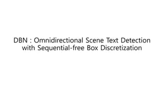 DBN : Omnidirectional Scene Text Detection
with Sequential-free Box Discretization
 