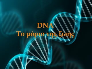 DNA
Το μόριο της ζωής
 