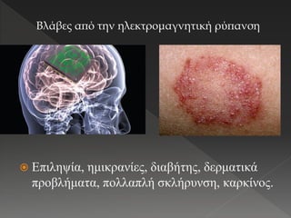  Επιληψία, ημικρανίες, διαβήτης, δερματικά
προβλήματα, πολλαπλή σκλήρυνση, καρκίνος.
Βλάβες από την ηλεκτρομαγνητική ρύπανση
 