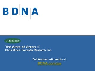 The State of Green IT
    Chris Mines, Forrester Research, Inc.


                         Full Webinar with Audio at:
                             BDNA.com/gw
1                                Confidential & Proprietary
 