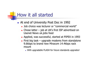 How it all started
n  At end of University Post Doc in 1992
n  Job choice was lecturer or “commercial world”
n  Chose l...