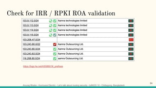 Anurag Bhatia - Hurricane Electric - Let’s talk about routing security - bdNOG 10 - Chittagong, Bangladesh
Check for IRR / RPKI ROA validation
https://bgp.he.net/AS58601#_prefixes
34
 