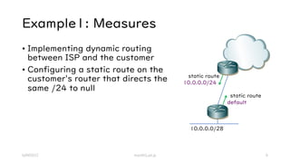 Example1: Measures
• Implementing dynamic routing
between ISP and the customer
• Configuring a static route on the
custome...