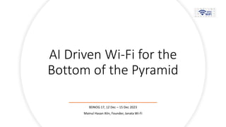 AI Driven Wi-Fi for the
Bottom of the Pyramid
BDNOG 17, 12 Dec – 15 Dec 2023
Mainul Hasan Alin, Founder, Janata Wi-Fi
 