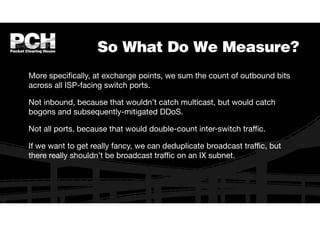 So What Do We Measure?
In an ISP network, measurement is used for both engineering and billing.
We typically use
fl
ow-bas...