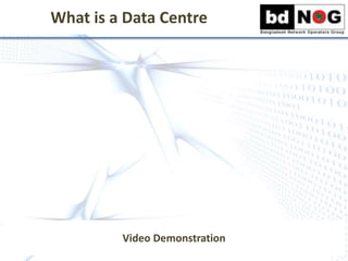 What is a Data Centre
Video Demonstration
 
