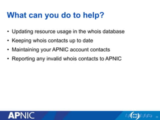 What can you do to help?
• Updating resource usage in the whois database
• Keeping whois contacts up to date
• Maintaining...