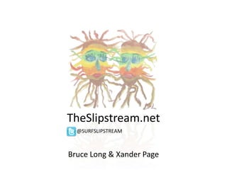 TheSlipstream.net
  @SURFSLIPSTREAM



Bruce Long & Xander Page
 